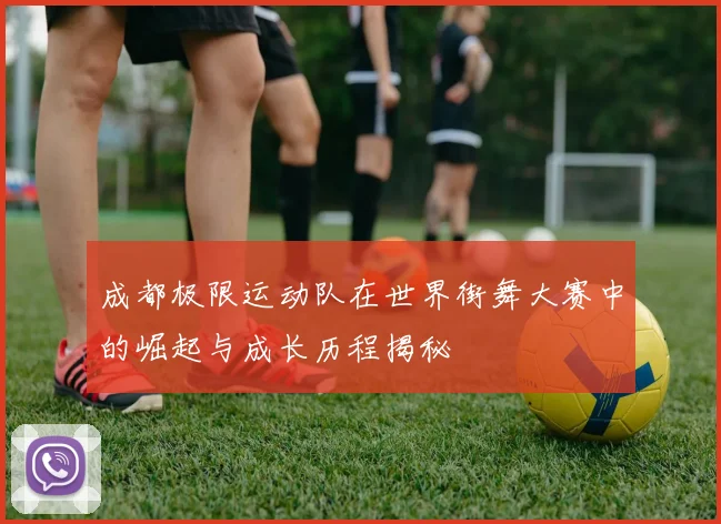 成都极限运动队在世界街舞大赛中的崛起与成长历程揭秘
