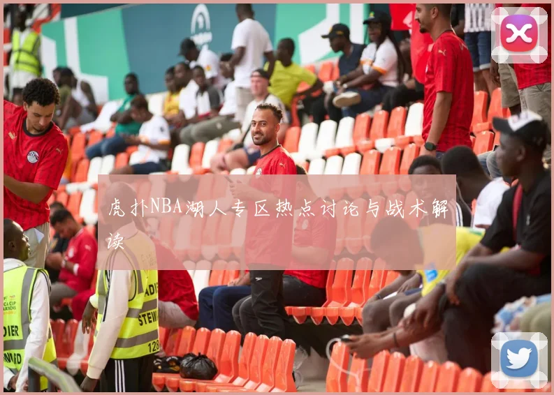 虎扑NBA湖人专区热点讨论与战术解读