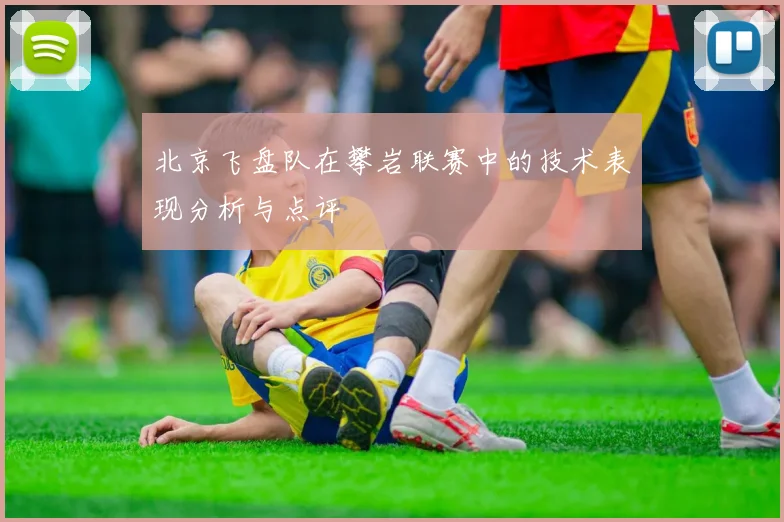北京飞盘队在攀岩联赛中的技术表现分析与点评